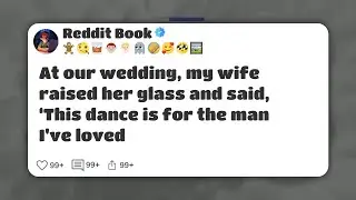 At our wedding, my wife raised her glass and said, ‘This dance is for the man I’ve loved #reddit 