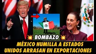 M&Eacute;XICO TOMA el CONTROL de las EXPORTACIONES, ESTADOS UNIDOS suplica