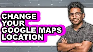 How to Change Your Google Maps Location (easy Method)