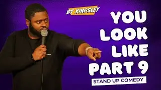 You Look Like Part 9 | BT Kingsley | Stand Up Comedy