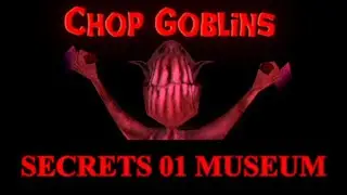 CHOP GOBLINS SECRETS - 01 MUSEUM