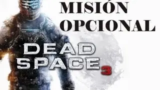 Dead Space 3 Gu&iacute;a Completa- Misi&oacute;n Opcional 