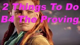 2 Things You Need To Before The Proving: Horizon Zero Dawn