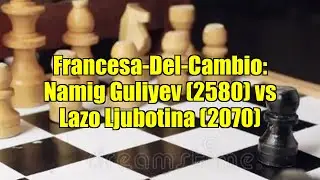 Francesa-Del-Cambio: Namig Guliyev (2580) vs Lazo Ljubotina (2070)