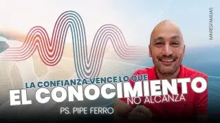 La confianza vence lo que el conocimiento no alcanza I Ps. Felipe Ferro I Predica Familiar