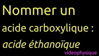 Nommer un acide carboxylique : acide éthanoïque