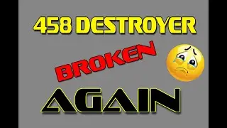 458 Destroyer BROKEN AGAIN !!!