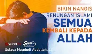 Renungan Islam: Semua Kembali kepada Allah - Ustadz Maududi Abdullah Lc.- 5 Menit yang Menginspirasi