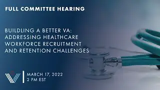 Building a Better VA: Addressing Healthcare Workforce Recruitment and Retention Challenges