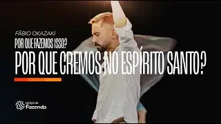 Por que fazemos isso? Por que cremos no Espírito Santo? | Fábio Okazaki | Igreja da Fazenda
