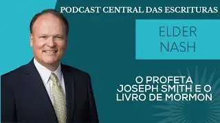 Elder Marcus B. Nash: o profeta Joseph Smith e o Livro de M&oacute;rmon
