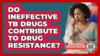 Do Ineffective TB Drugs Contribute To Drug Resistance?