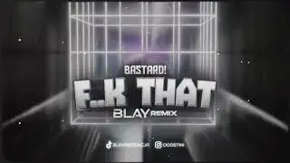 Bastard! - F..k That (BLAY REMIX)