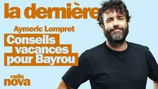 Conseils vacances pour Bayrou - La chronique d'Aymeric Lompret dans 