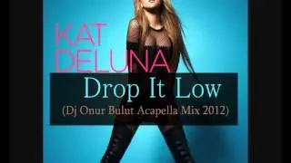 Kat Deluna - Drop It Low (Dj Onur Bulut 2012 Acapella Mix).wmv