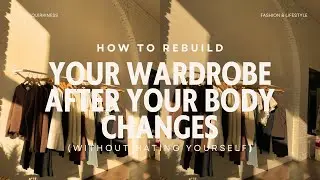How to Rebuild Your Wardrobe After Your Body Changes (Without Hating Yourself)