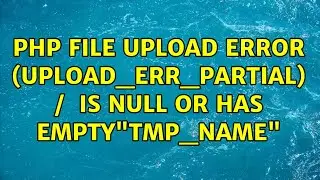 PHP file upload error (UPLOAD_ERR_PARTIAL) / $_FILES is null or has empty