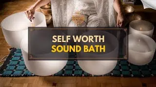 EMBRACE YOUR SELF WORTH SOUND BATH | ALL 7 CHAKRAS | SOUND BOWL HEALING