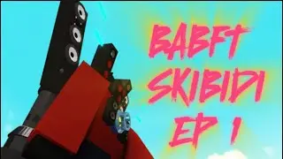 skibidi BABFT EP1