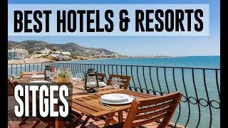 Best Hotels and Resorts in Sitges, Spain