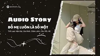 [TRUYỆN AUDIO] || BỐ MẸ LUÔN LÀ SỐ MỘT || GONGON