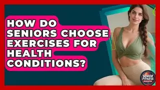 How Do Seniors Choose Exercises For Health Conditions? - Senior Fitness Simplified