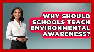 Why Should Schools Teach Environmental Awareness? | Explaining Ecology News