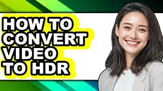 How to Convert Video to Hdr - Step by Step