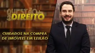Questão de Direito 102 - Cuidados e riscos na compra de imóveis em leilão