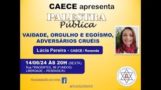 Vaidade, Orgulho e Ego&iacute;smo, advers&aacute;rios cru&eacute;is - L&uacute;cia Pereira/CAECE 14junho 2024