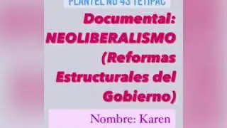Documental del Neoliberalismo (reformas estructurales del gobierno) Karen 502