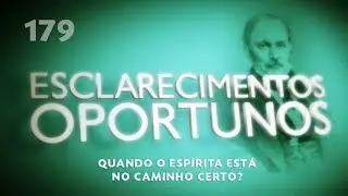 Esclarecimentos Oportunos 179 - Quando o espírita está no caminho certo?