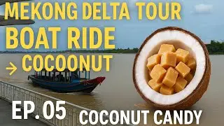 🇻🇳 Mekong Delta Tour Ep.05 | Boat Ride from Mỹ Tho Pier to Bến Tre Coconut Candy Factory 🥥✨