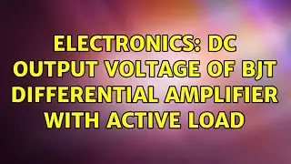 Electronics: DC Output Voltage of BJT Differential Amplifier with Active Load (4 Solutions!!)