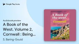 A Book of the West. Volume 2, Cornwall : Being… by S. Baring-Gould · Audiobook preview