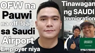 OFW NA PAUWI SA PINAS NA OFFLOAD SA SAUDI AIRPORT EMPLOYER NIYA TINAWAGAN NG TAGA SAUDI IMMIGRATION