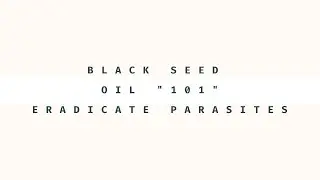 Black seed oil the 101 parasites and ridding them from the body - parasite cleanses - herbs