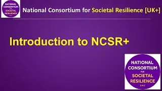 NCSR+ - Introduction to the National Consortium for Societal Resilience [UK+]