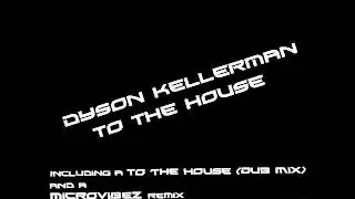 Dyson Kellerman - To The House (Microvibez Remix)