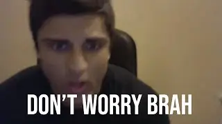 don't worry brah