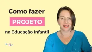 Como fazer Projeto na Educa&ccedil;&atilde;o Infantil