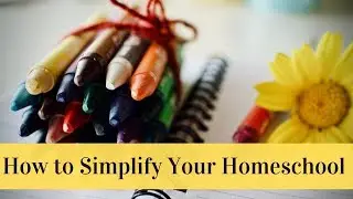 How to Simplify Your Homeschool