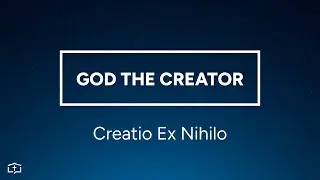 God the Creator | Creatio Ex Nihilo