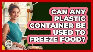 Can Any Plastic Container Be Used To Freeze Food?