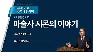 [2019-07-14 | 주일설교] 사도행전 강해 20_마술사 시몬의 이야기 / 유진소 담임목사