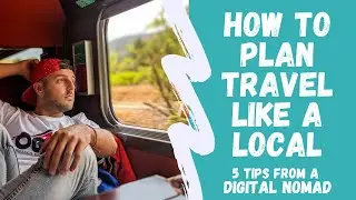 How to PLAN TRAVEL LIKE A LOCAL - 5 Tips from a Digital Nomad