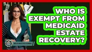 Who Is Exempt From Medicaid Estate Recovery?