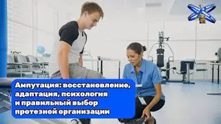 Ампутация: восстановление, адаптация, психология и правильный выбор протезной организации