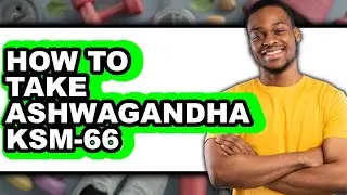 How To Take Ashwagandha KSM-66 - Easy Guide