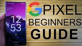 Google Pixel - Complete Beginners Guide